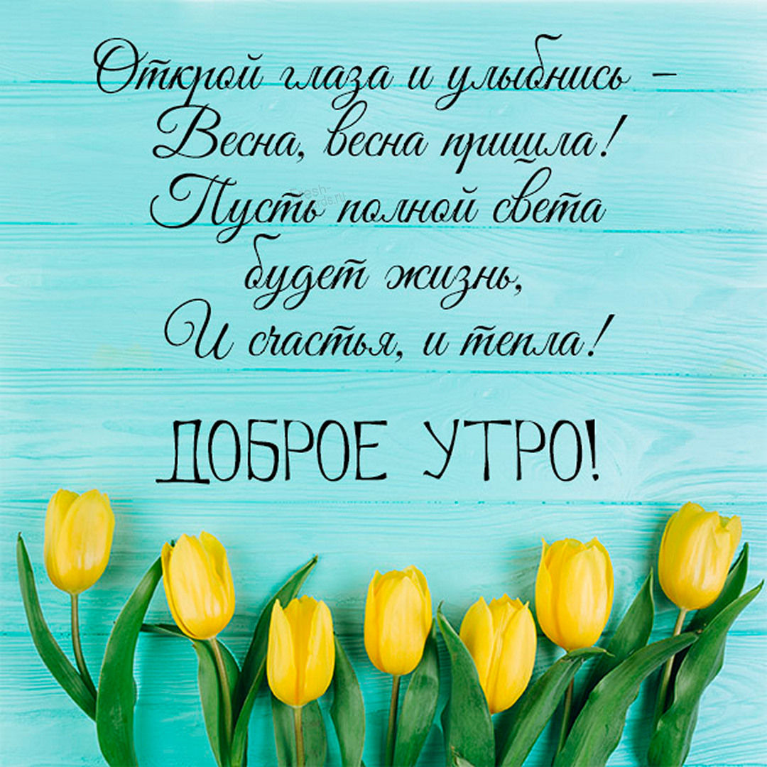 Открой глаза и улыбнись - Весна, весна пришла! Пусть полной света будет жизнь, и счастья, и тепла Доброе Утро!