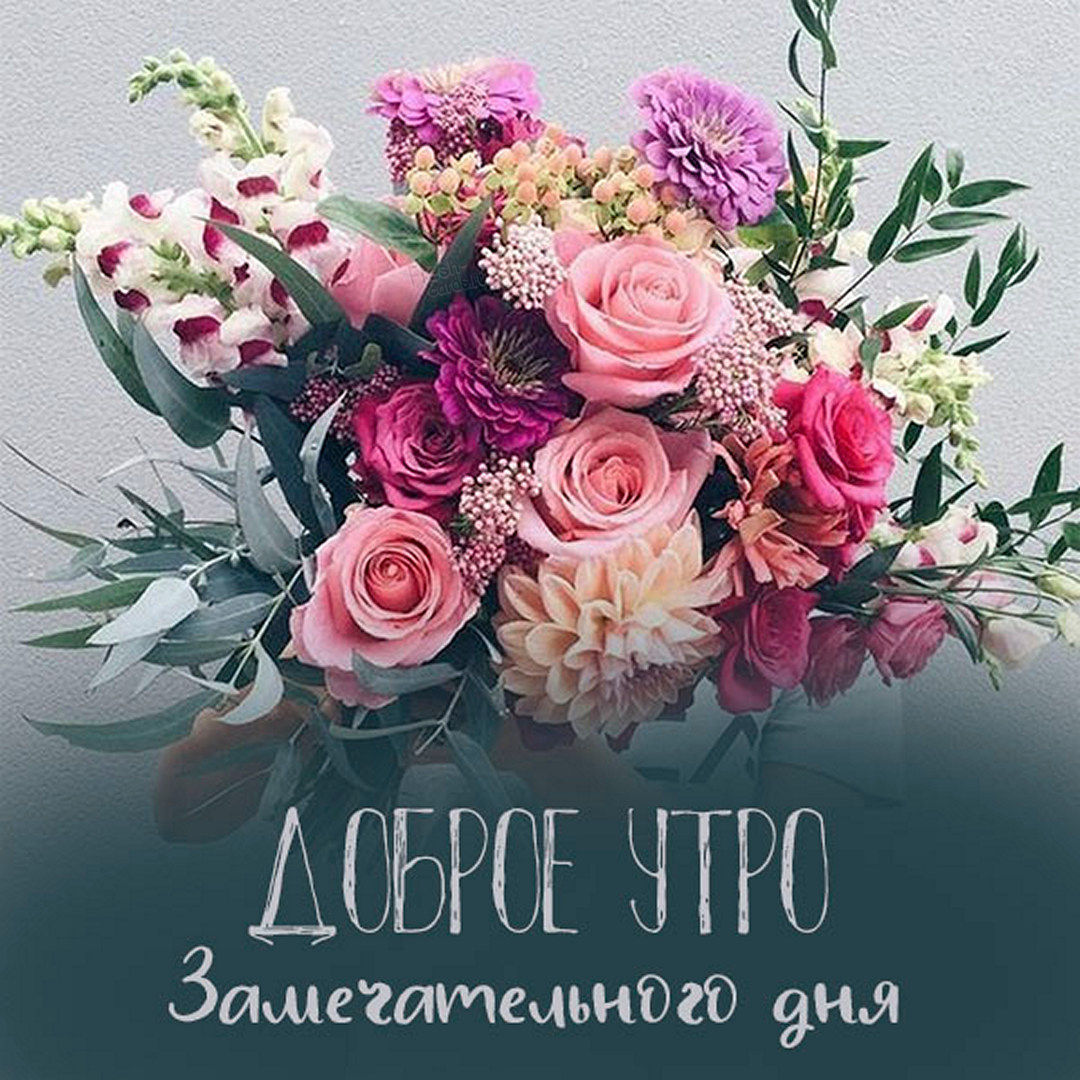 Красивая картинка с букетом цветов и пожеланием доброго утра и замечательного дня!
