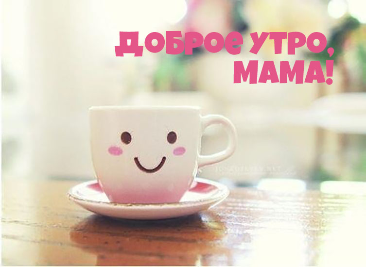 Доброе утро мама - красивые картинки.