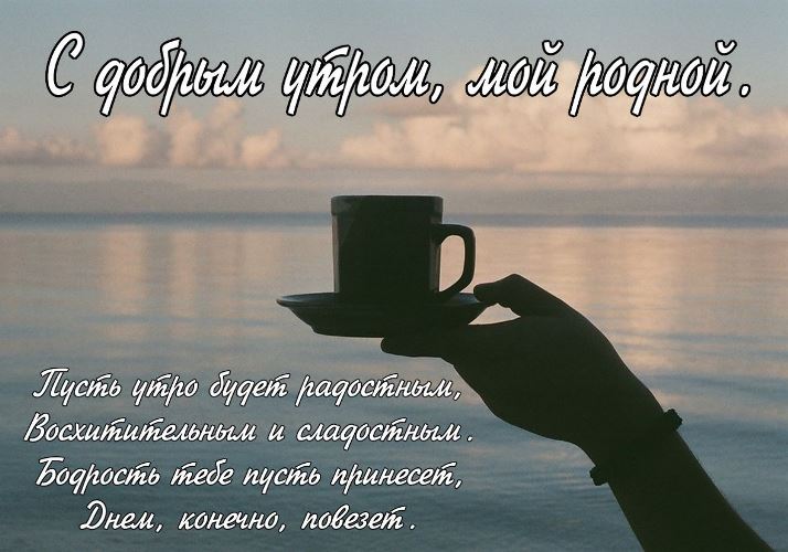 Открытка мужчине доброе утро мой родной. Доброе утро мужчине на расстоянии, стихи.