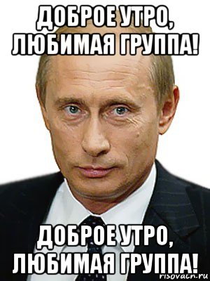 доброе утро, любимая группа! доброе утро, любимая группа!, Мем Путин.