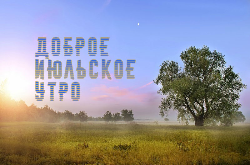 Поздравление С Добрым Утром Июля. Поздравление С Добрым Утром Июля.
