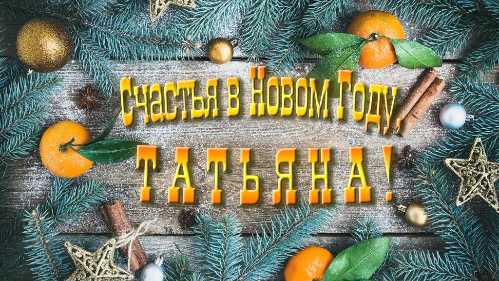 Желаю счастья в Новом году, Татьяна! Желаю счастья в Новом году, Татьяна!