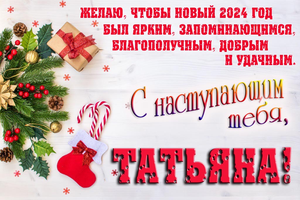Желаю, чтобы новый 2024 год был ярким, запоминающимся, благополучным, добрым и удачным. С Наступающим тебя, Татьяна! Желаю, чтобы новый 2024 год был ярким, запоминающимся, благополучным, добрым и удачным. С Наступающим тебя, Татьяна!