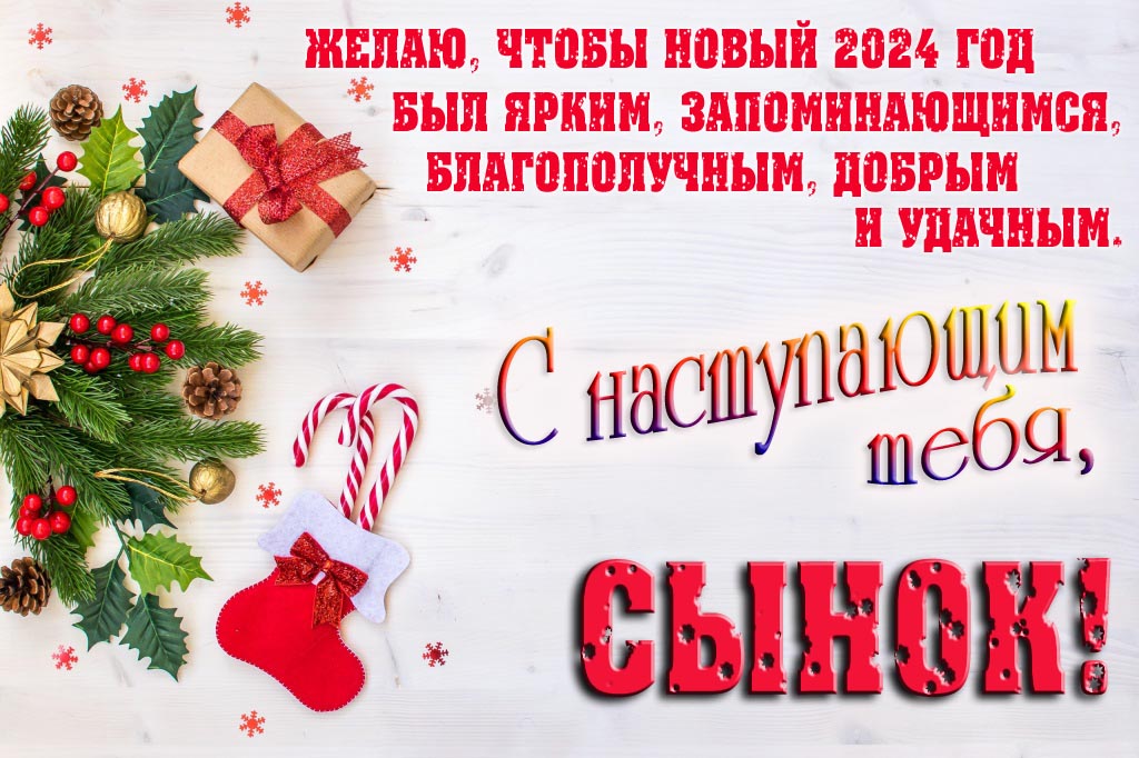 Желаю, чтобы новый 2024 год был ярким, запоминающимся, благополучным, добрым и удачным. С Наступающим тебя, Сынок! Желаю, чтобы новый 2024 год был ярким, запоминающимся, благополучным, добрым и удачным. С Наступающим тебя, Сынок!