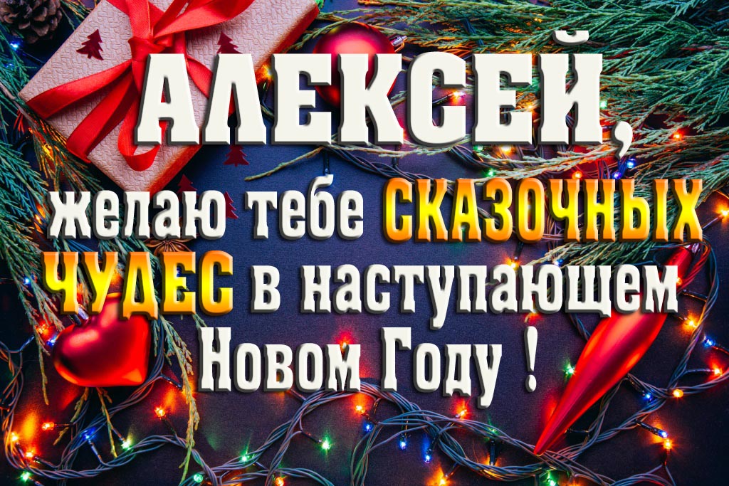Алексей, желаю тебе сказочных чудес в наступающем Новом Году!