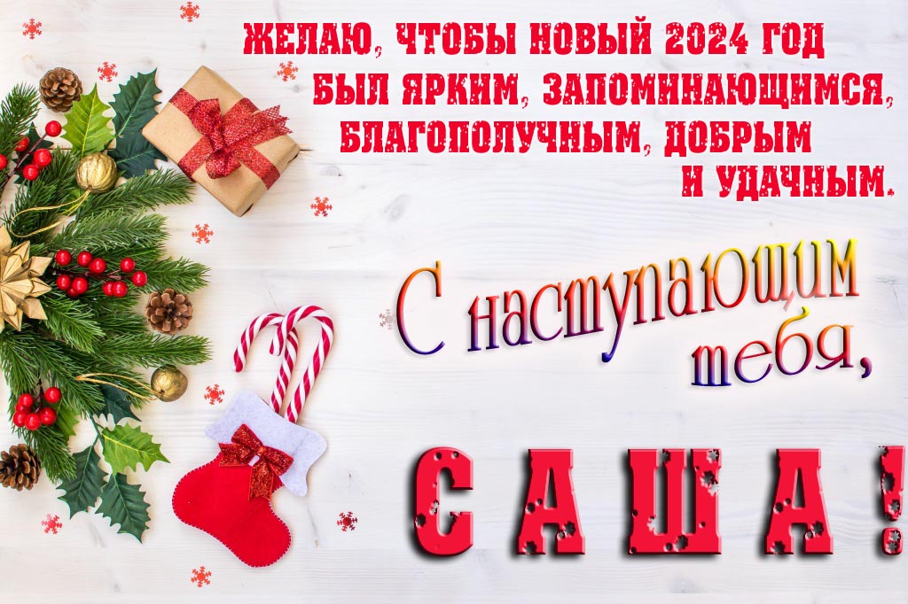 Желаю, чтобы новый 2024 год был ярким, запоминающимся, благополучным, добрым и удачным. С Наступающим тебя, Саша!