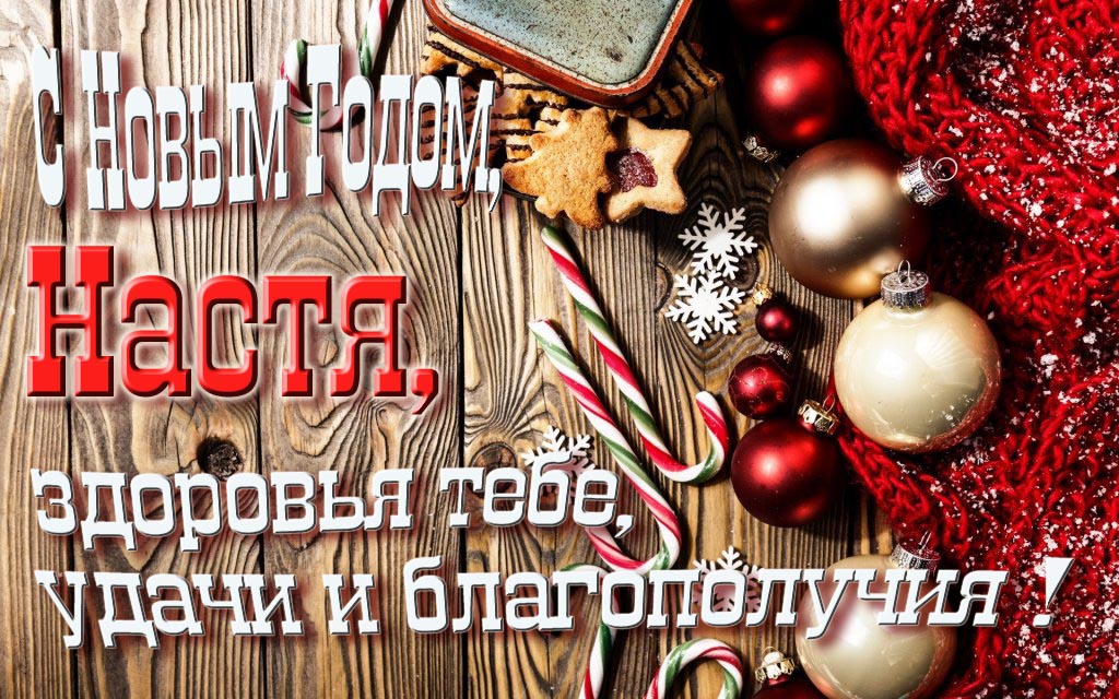С Новым Годом, Настя, здоровья тебе, удачи и благополучия!