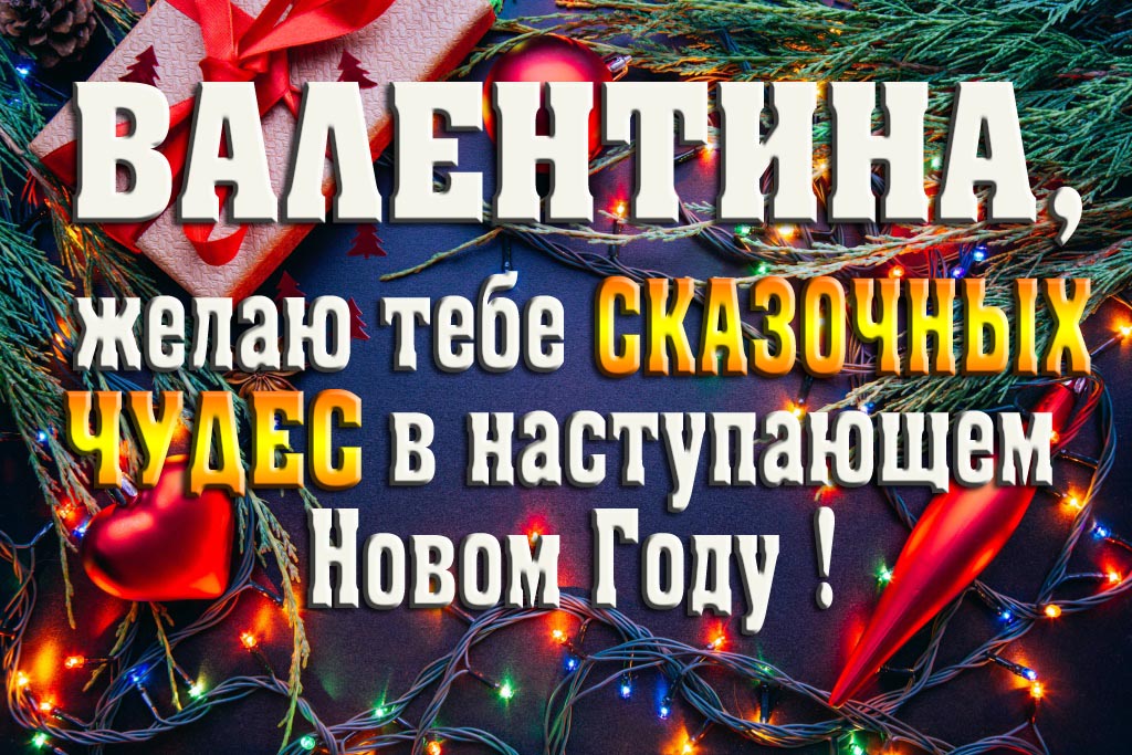 Валентина, желаю тебе сказочных чудес в наступающем Новом Году! Валентина, желаю тебе сказочных чудес в наступающем Новом Году!
