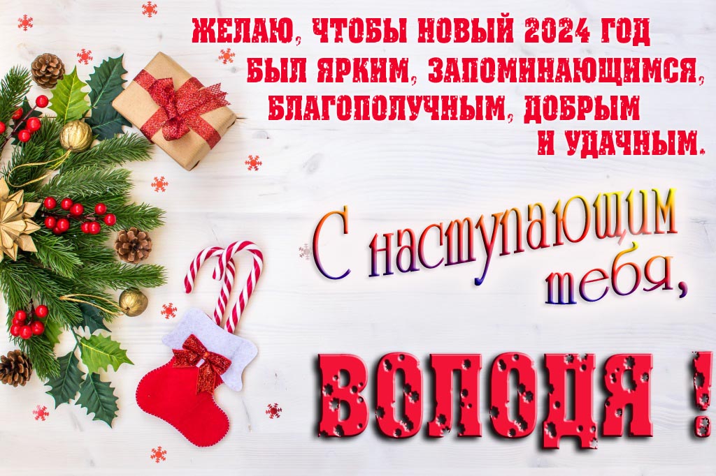 Желаю, чтобы новый 2024 год был ярким, запоминающимся, благополучным, добрым и удачным. С Наступающим тебя, Володя!