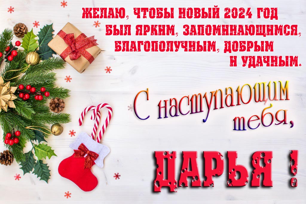 Желаю, чтобы новый 2024 год был ярким, запоминающимся, благополучным, добрым и удачным. С Наступающим тебя, Дарья!