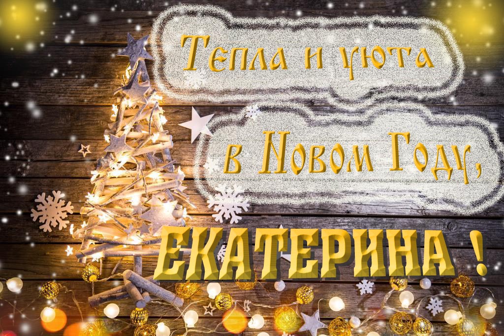 Тепла и уюта в новом году, Екатерина!