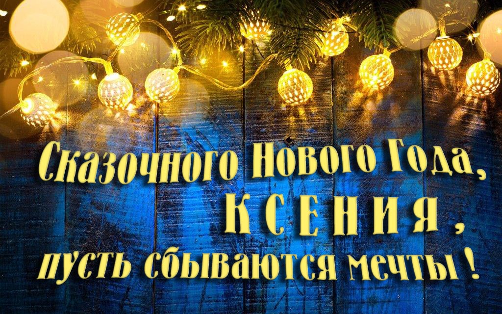 Новая необычная картинка Сказочного Нового Года, Ксения, пусть сбываются мечты!