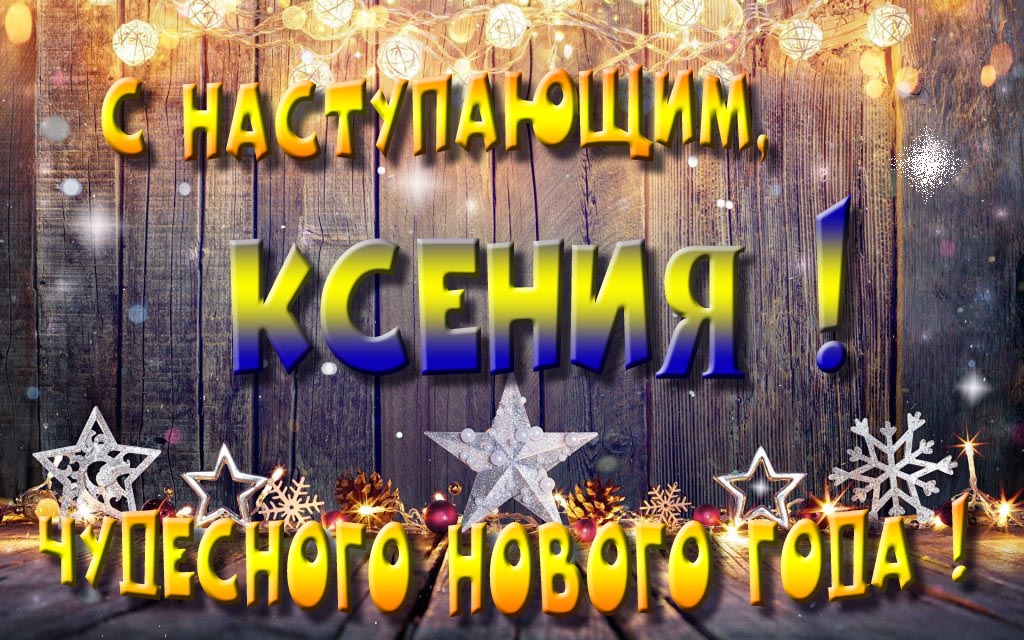 Открытка с наступающим тебя, Ксения! Незабываемых Новогодних чудес!