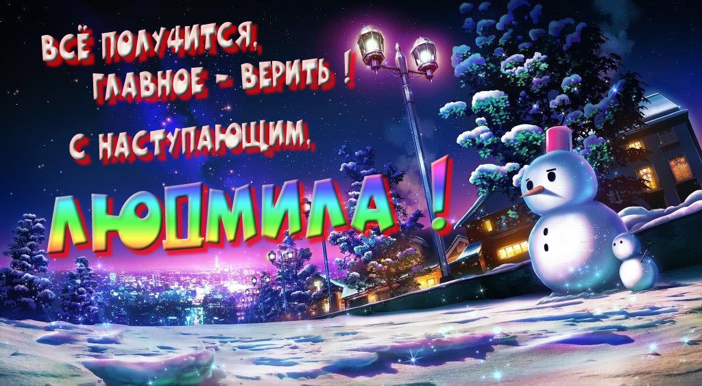 Необычная, арт картинка со снеговиком : Всё получится главное - верить! С наступающим, Людмила!