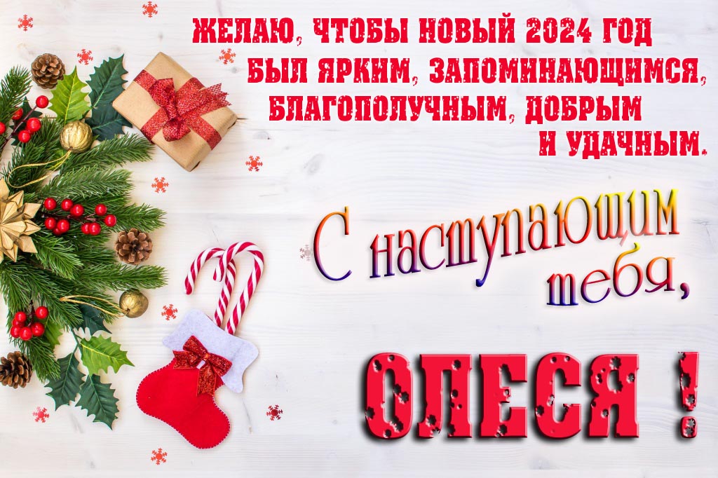 Желаю, чтобы новый 2024 год был ярким, запоминающимся, благополучным, добрым и удачным. С Наступающим тебя, Олеся!