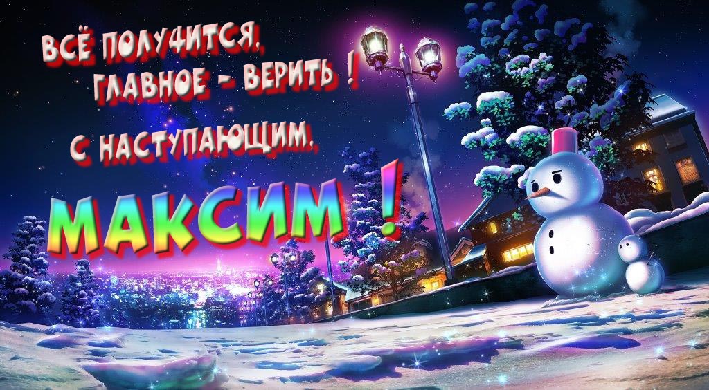 Необычная, арт картинка со снеговиком : Всё получится главное - верить! С наступающим, Максим! Необычная, арт картинка со снеговиком : Всё получится главное - верить! С наступающим, Максим!