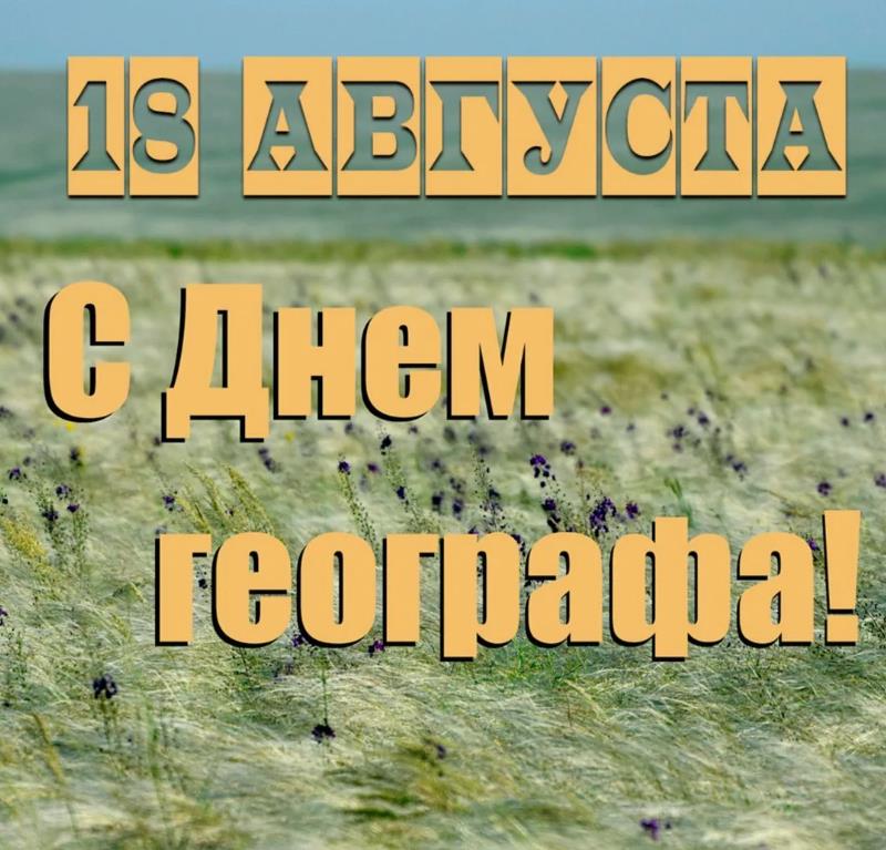 Надпись на фоне фотки степи "18 Августа с днём Географа!".