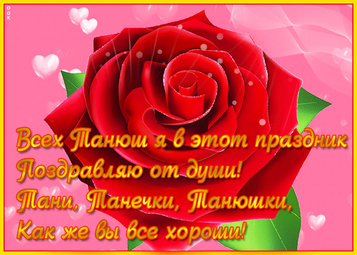 Всех Танюш я в этот праздник поздравляю от души! Тани, Танечки, Танюшки, как же вы хороши!