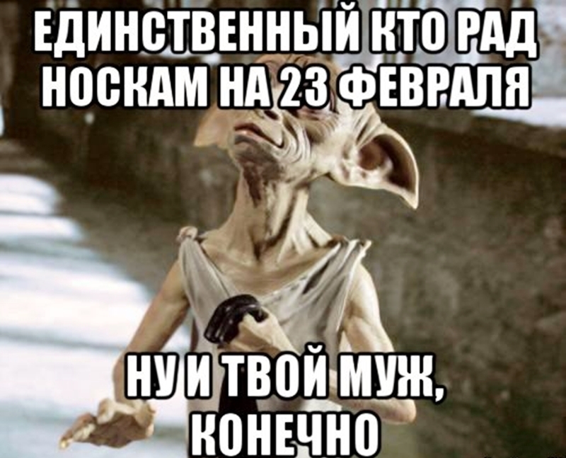 Добби Единственный то рад носкам на 23 февраля, ну и твой муж.