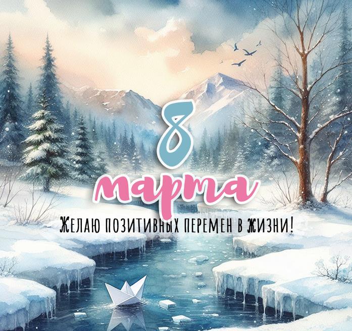 Зимняя красивая открытка с 8 марта, желаю позитивных перемен в жизни.