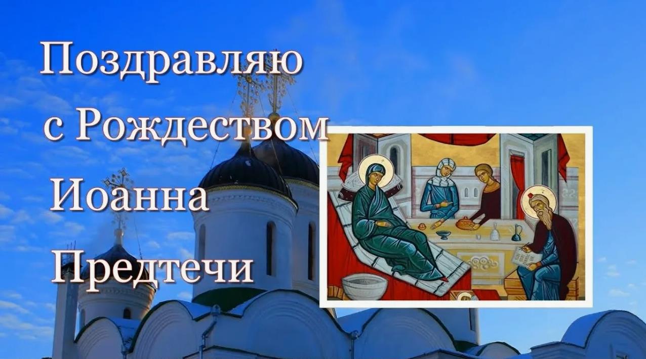 Поздравляю с Рождеством Иоанна Предтечи.