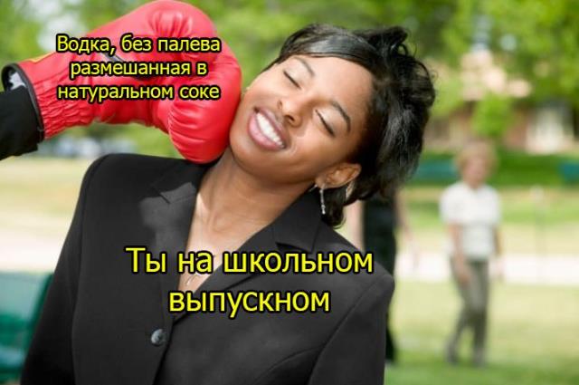 Водка, без палева размешанная в натуральном соке - ты на школьном выпускном. Водка, без палева размешанная в натуральном соке - ты на школьном выпускном.