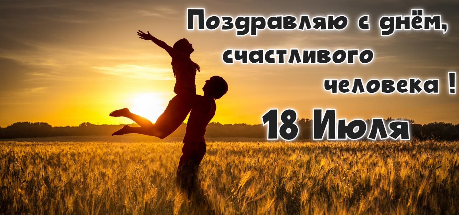 18 июля день счастливого человека, летние картинки с пожеланиями для влюблённых. 18 июля день счастливого человека, летние картинки с пожеланиями для влюблённых.
