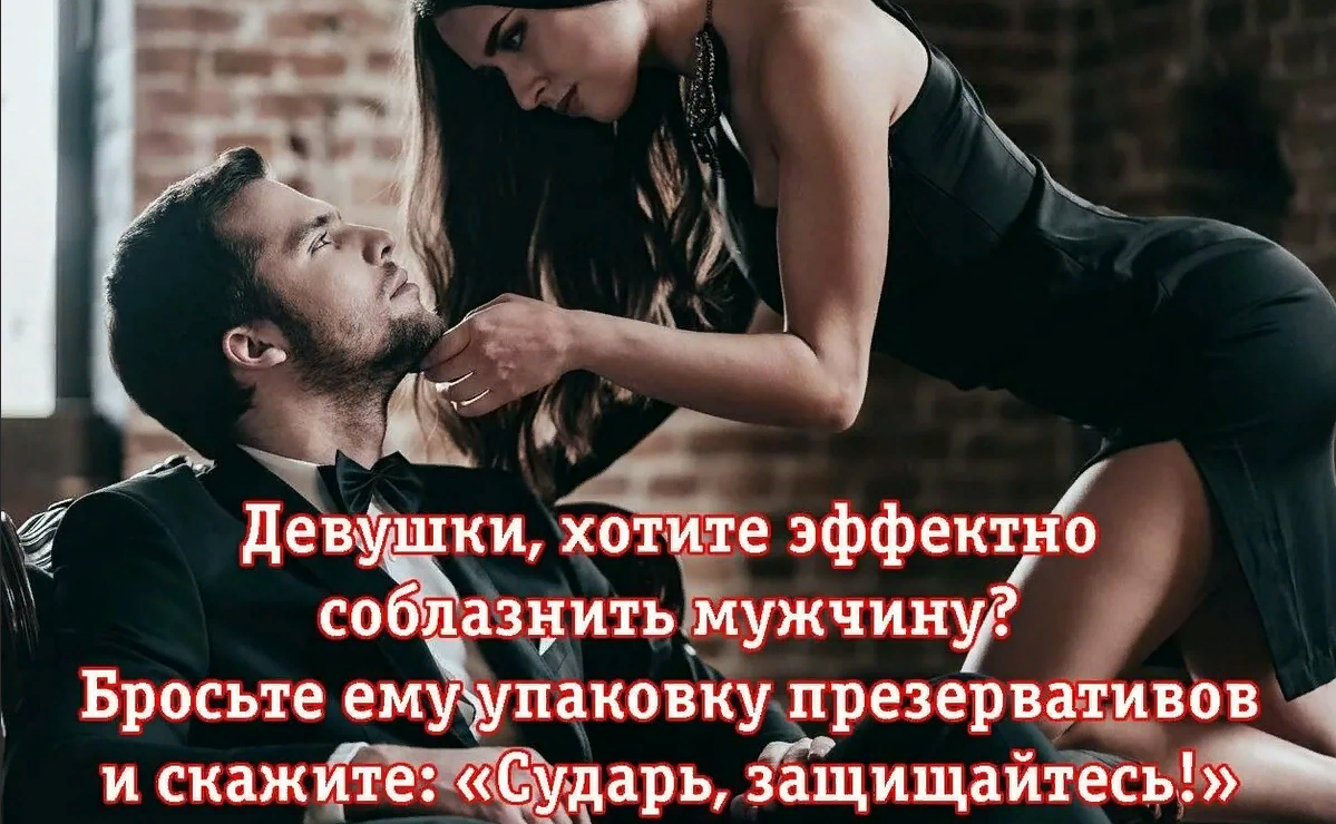 Девушки, хотите эффектно соблазнить мужчину? Бросьте ему упаковку презервативов и скажите : "Сударь, защищайтесь!".