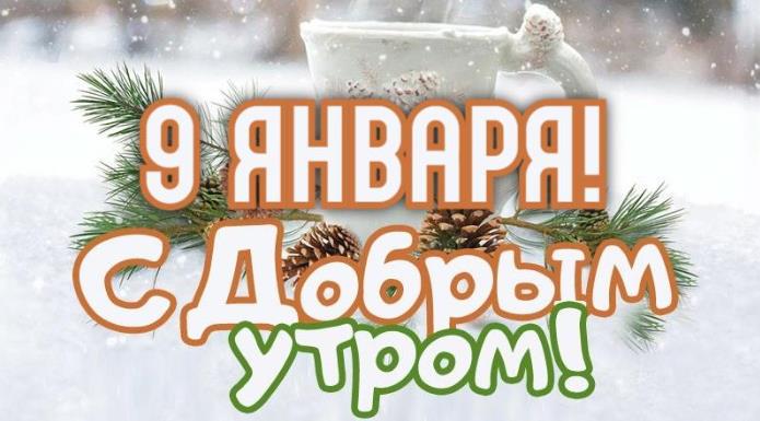 Картинки с добрым утром 9 Января (аудио поздравления, гифки, открытки)